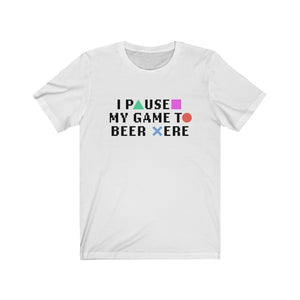 I PAUSED MY GAME TO BEER HERE - Unisex Jersey Short Sleeve Tee