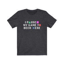 Load image into Gallery viewer, I PAUSED MY GAME TO BEER HERE - Unisex Jersey Short Sleeve Tee
