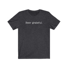 Load image into Gallery viewer, BEER GRATEFUL - Unisex Jersey Short Sleeve Tee
