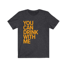 Load image into Gallery viewer, YOU CAN DRINK WITH ME - Unisex Jersey Short Sleeve Tee
