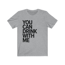 Load image into Gallery viewer, YOU CAN DRINK WITH ME - Unisex Jersey Short Sleeve Tee
