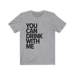 YOU CAN DRINK WITH ME - Unisex Jersey Short Sleeve Tee