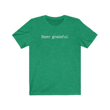 Load image into Gallery viewer, BEER GRATEFUL - Unisex Jersey Short Sleeve Tee
