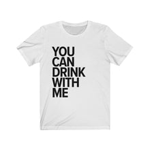 Load image into Gallery viewer, YOU CAN DRINK WITH ME - Unisex Jersey Short Sleeve Tee
